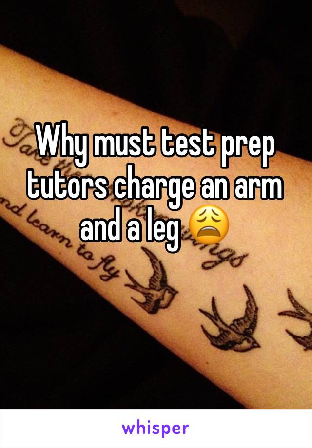 Why must test prep tutors charge an arm and a leg 😩