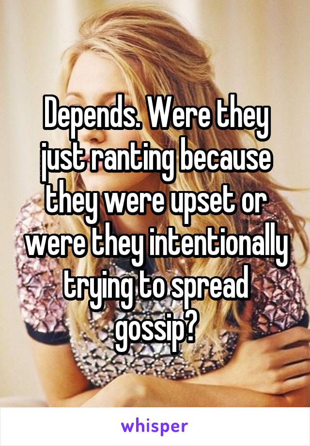 Depends. Were they just ranting because they were upset or were they intentionally trying to spread gossip?