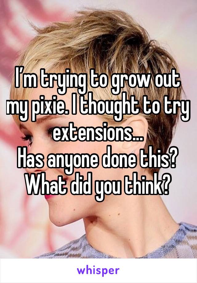 I’m trying to grow out my pixie. I thought to try extensions...
Has anyone done this? What did you think? 