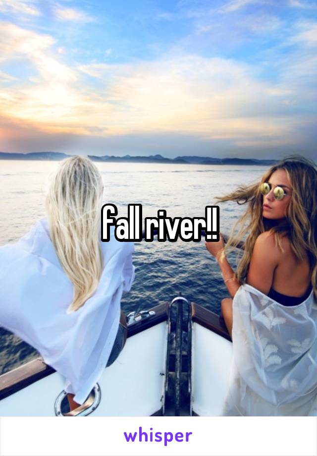 fall river!!