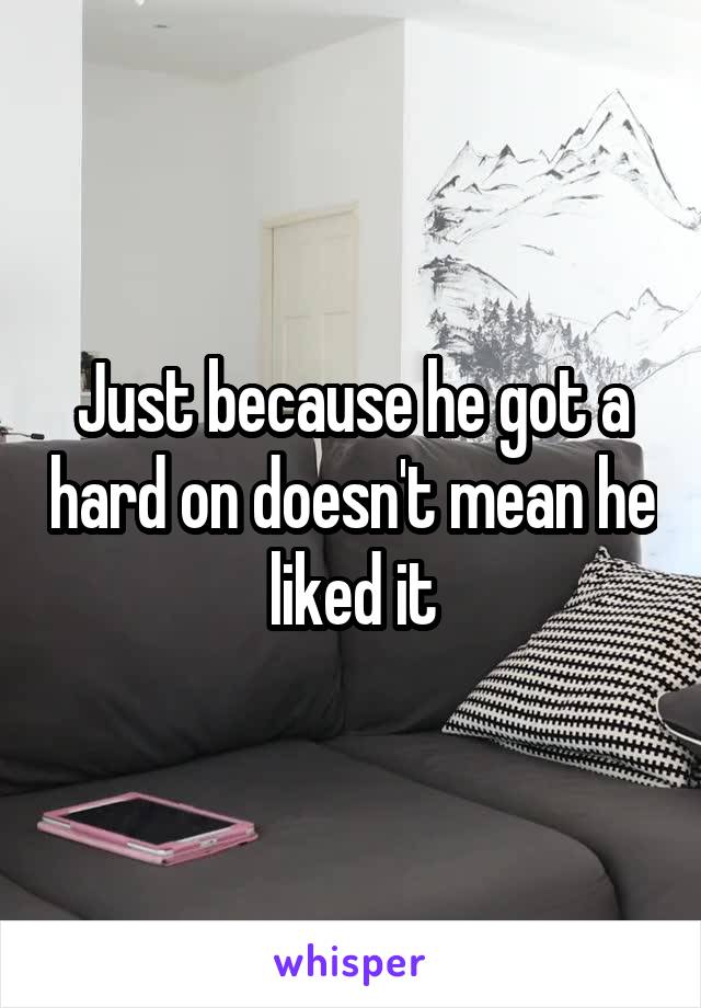 Just because he got a hard on doesn't mean he liked it