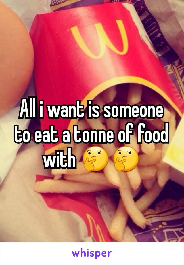 All i want is someone to eat a tonne of food with 🤔🤔