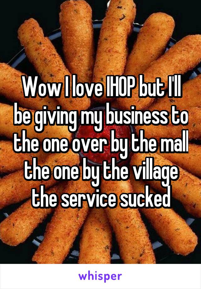 Wow I love IHOP but I'll be giving my business to the one over by the mall the one by the village the service sucked