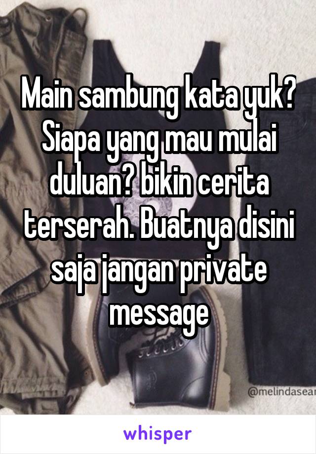 Main sambung kata yuk? Siapa yang mau mulai duluan? bikin cerita terserah. Buatnya disini saja jangan private message
