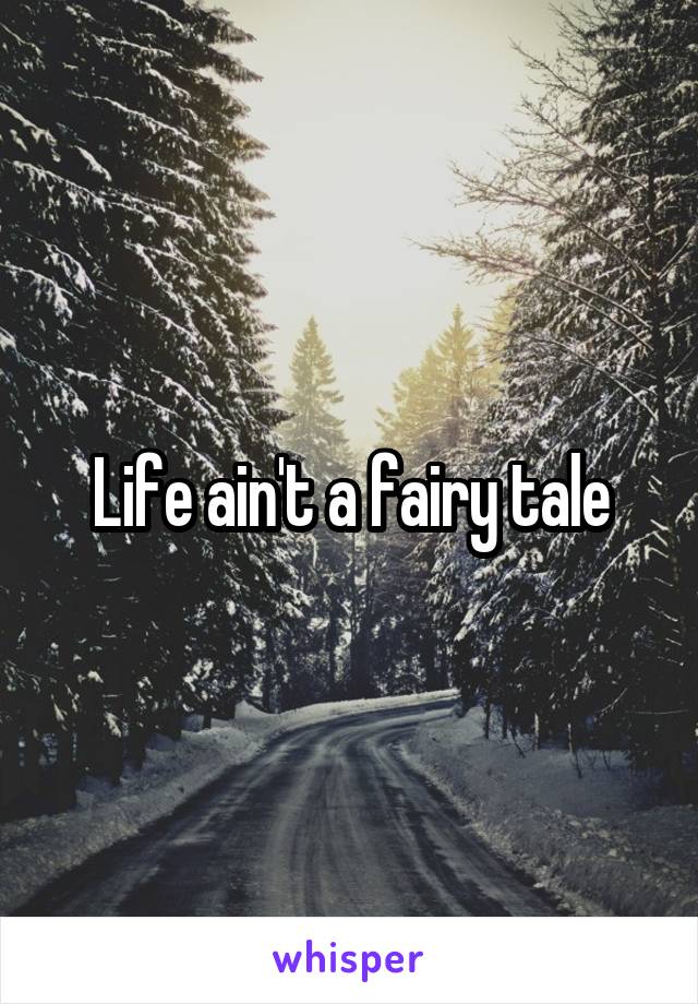 Life ain't a fairy tale