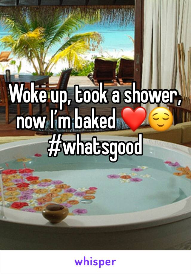 Woke up, took a shower, now I’m baked ❤️😌#whatsgood