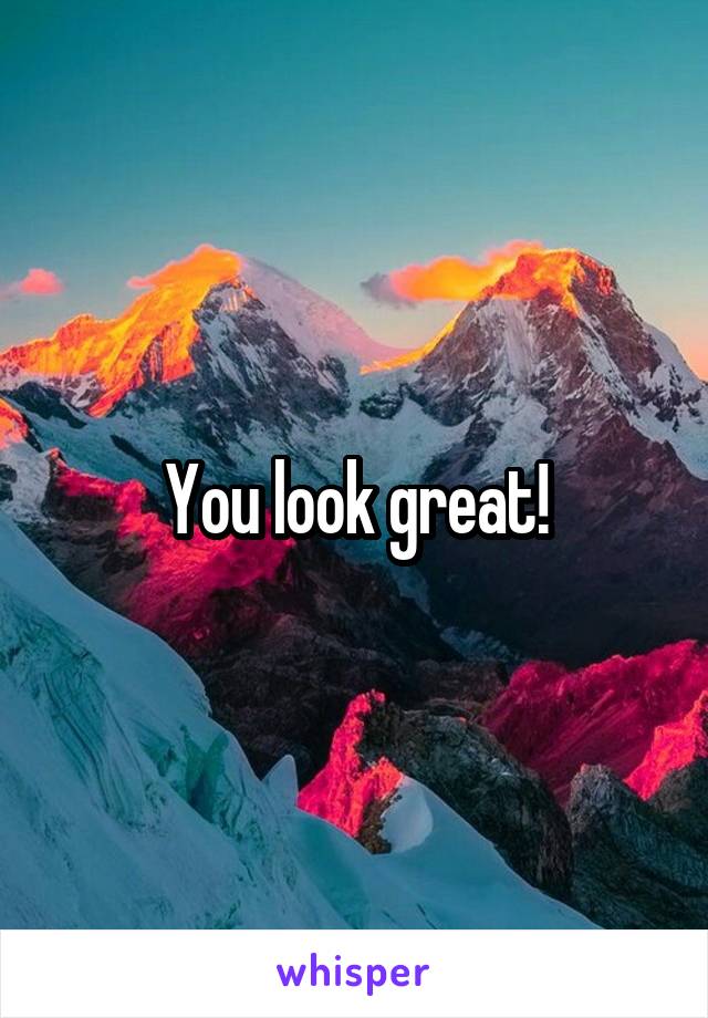 You look great!