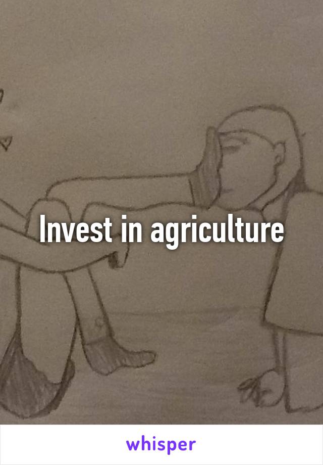 Invest in agriculture