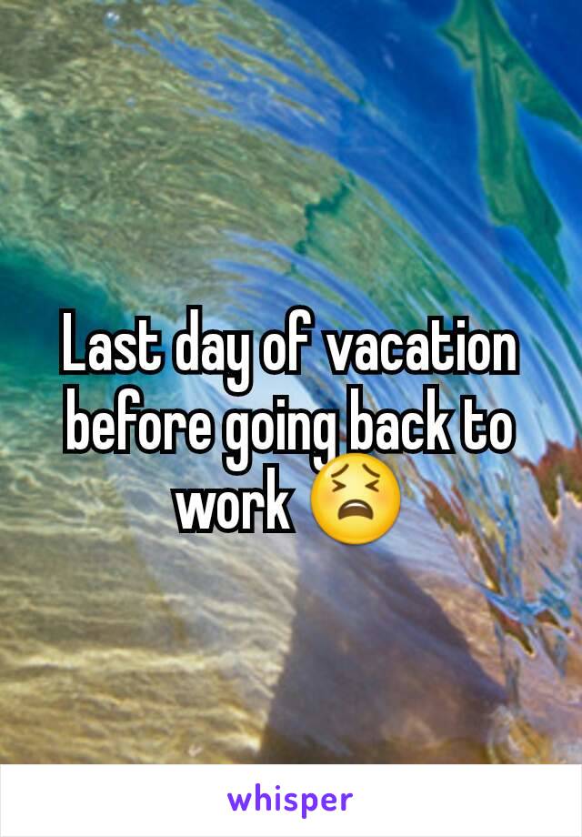 Last day of vacation before going back to work 😫