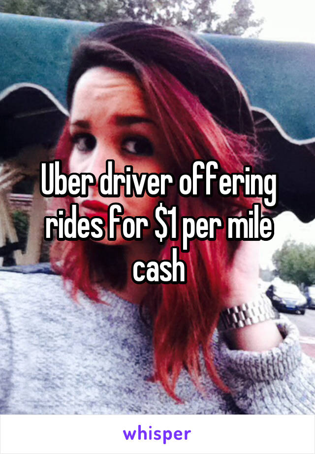 Uber driver offering rides for $1 per mile cash