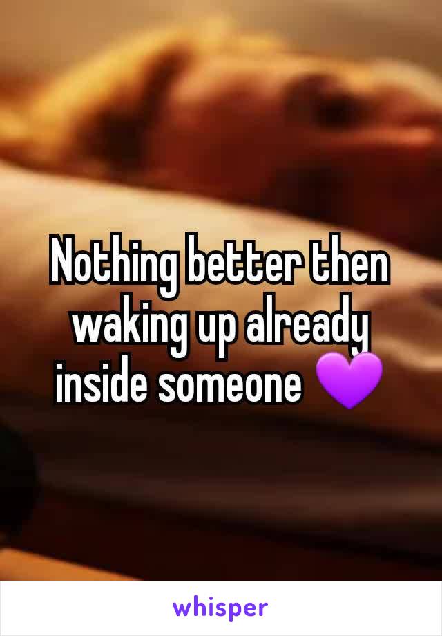 Nothing better then waking up already inside someone 💜