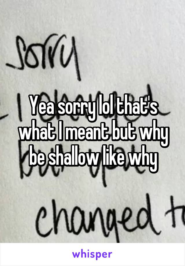 Yea sorry lol that's what I meant but why be shallow like why