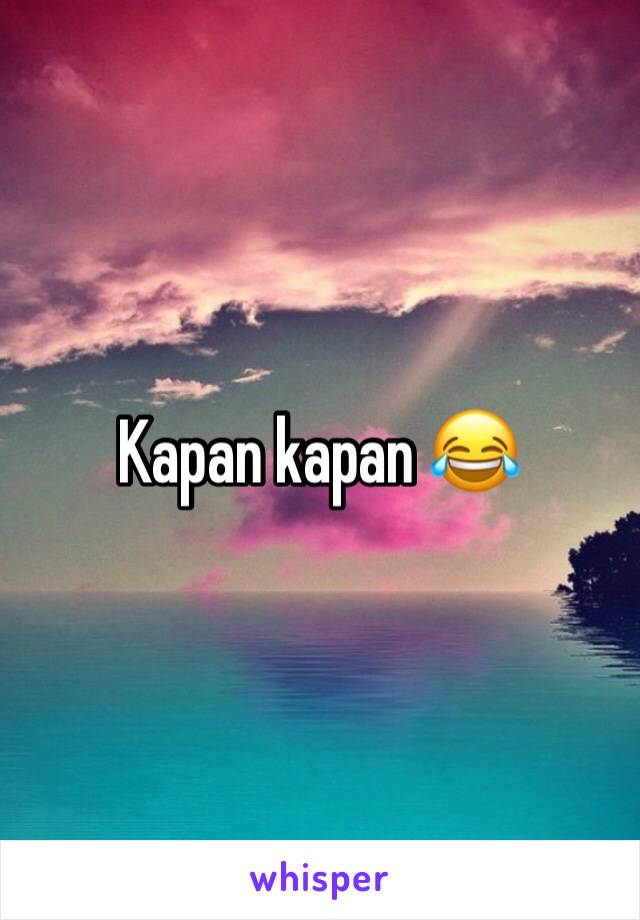 Kapan kapan 😂