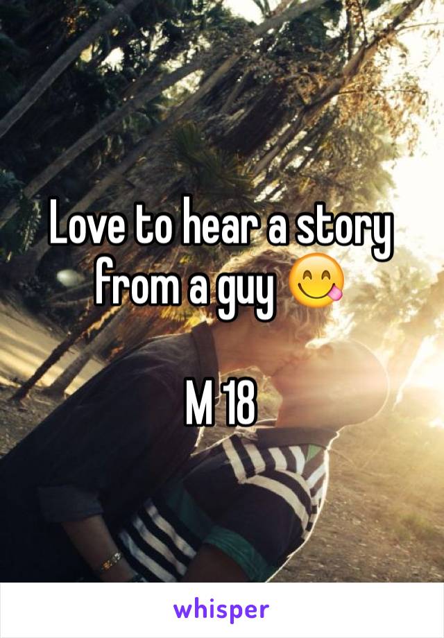 Love to hear a story from a guy 😋

M 18