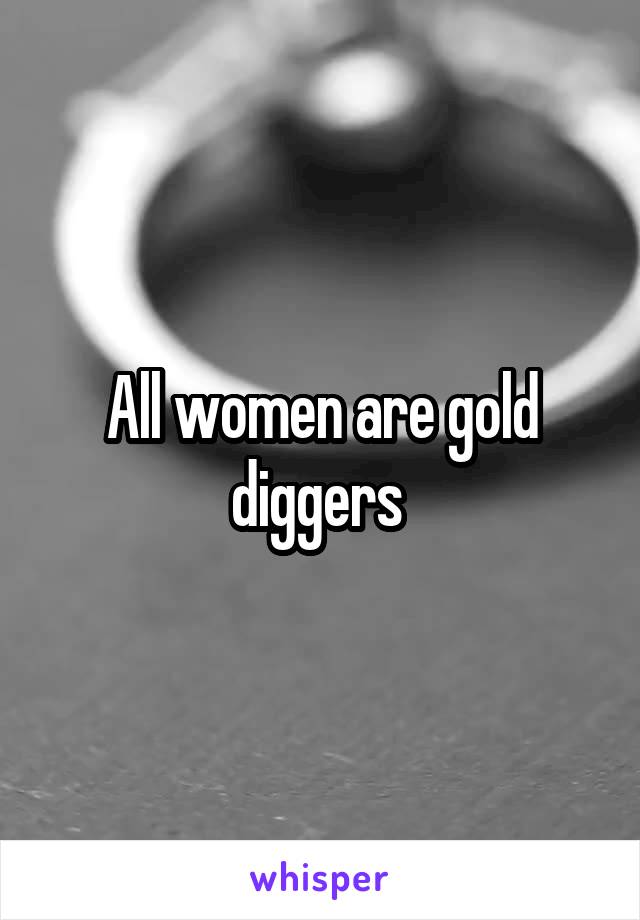 All women are gold diggers 