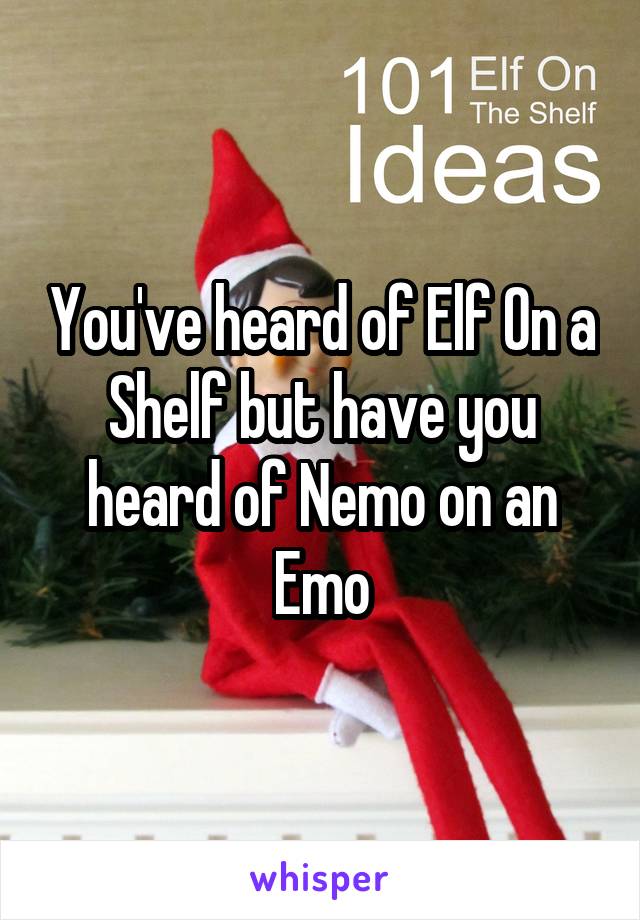 You've heard of Elf On a Shelf but have you heard of Nemo on an Emo