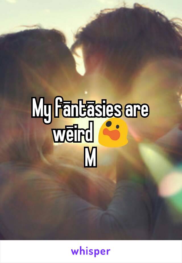 My fāntāsies are wēird 😲
M