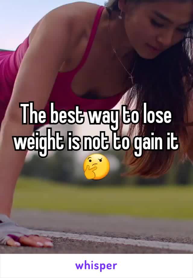 The best way to lose weight is not to gain it
🤔