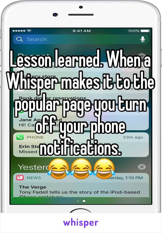 Lesson learned. When a Whisper makes it to the popular page you turn off your phone notifications. 
😂😂😂