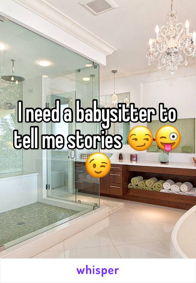 I need a babysitter to tell me stories 😏😜😉