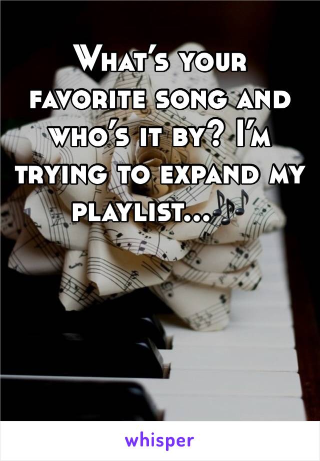 What’s your favorite song and who’s it by? I’m trying to expand my playlist...🎶