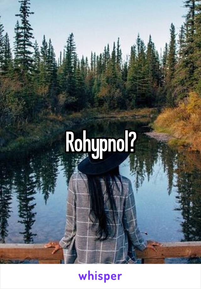 Rohypnol?