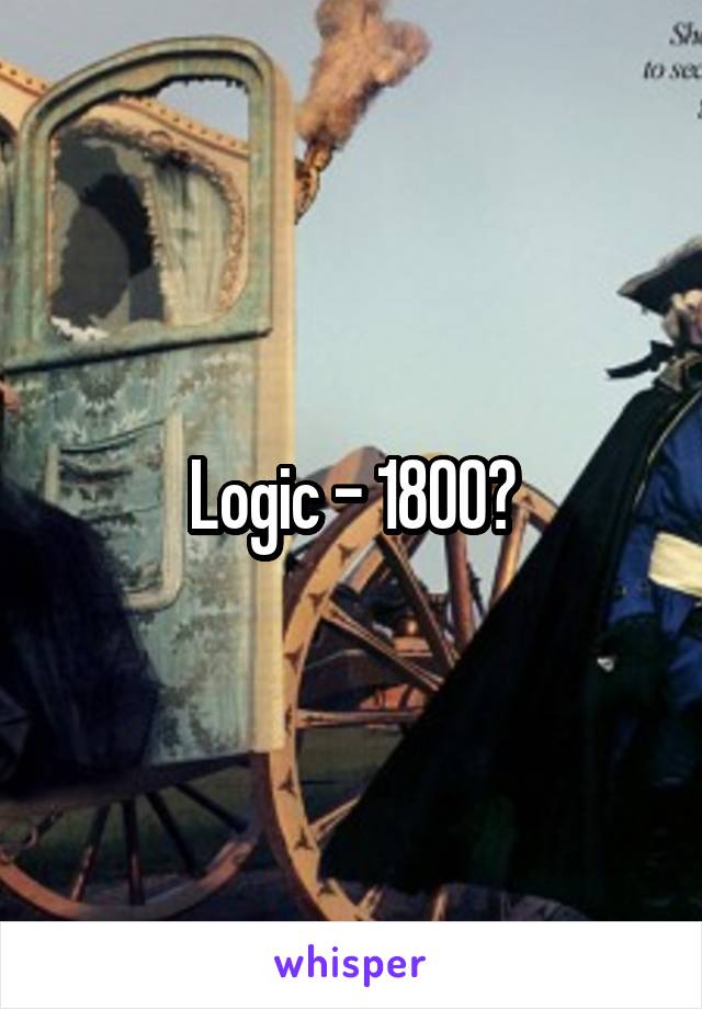 Logic - 1800?