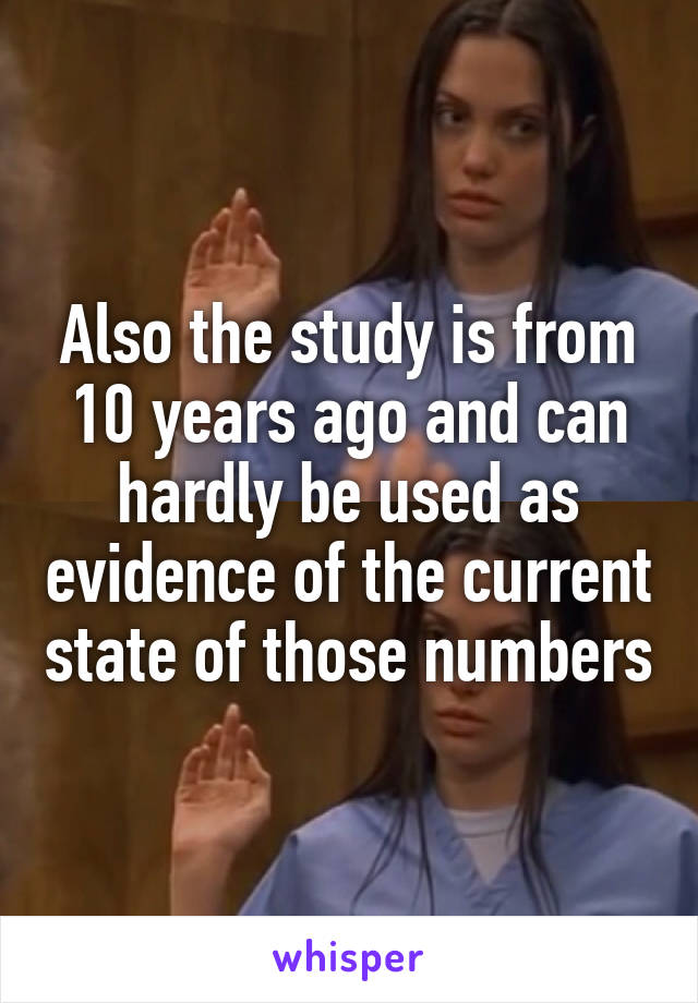 Also the study is from 10 years ago and can hardly be used as evidence of the current state of those numbers