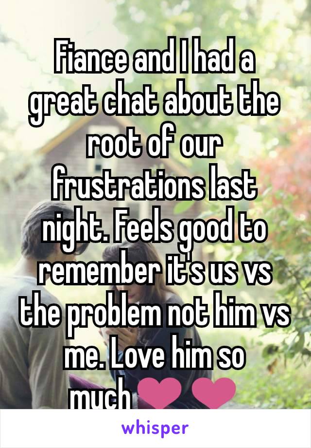 Fiance and I had a great chat about the root of our frustrations last night. Feels good to remember it's us vs the problem not him vs me. Love him so much❤️❤️