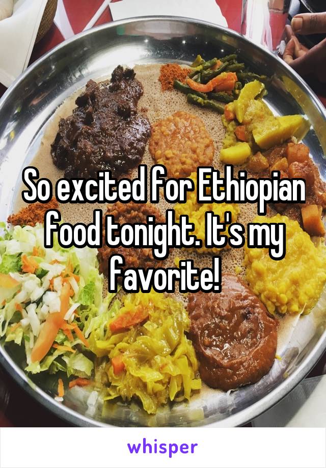 So excited for Ethiopian food tonight. It's my favorite!