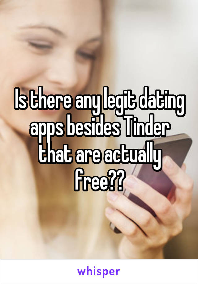 Is there any legit dating apps besides Tinder that are actually free??