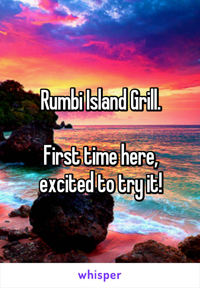 Rumbi Island Grill.

First time here, excited to try it!