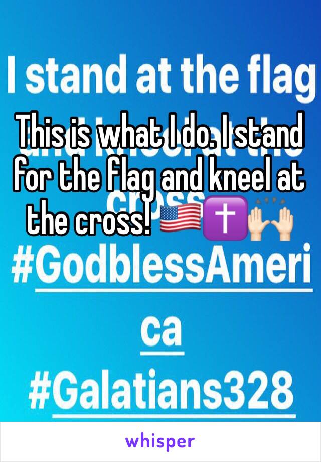 This is what I do. I stand for the flag and kneel at the cross! 🇺🇸✝️🙌🏻