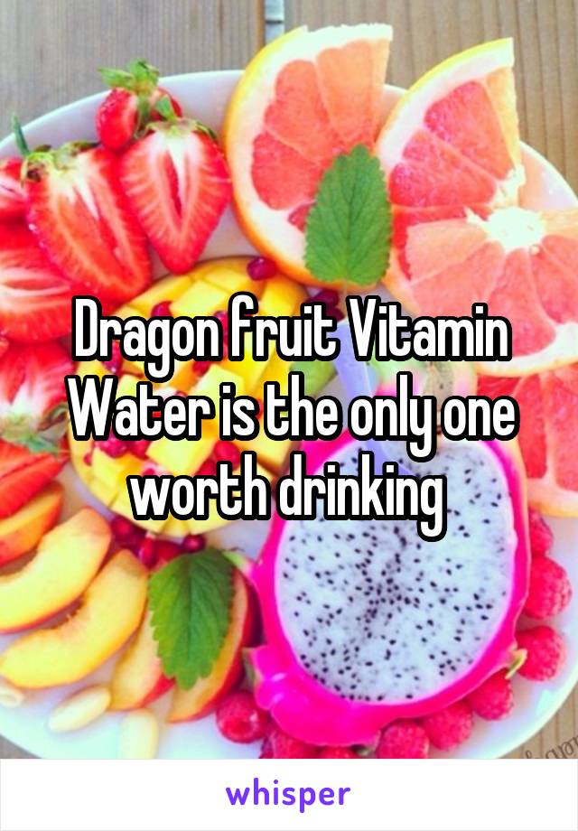 Dragon fruit Vitamin Water is the only one worth drinking 