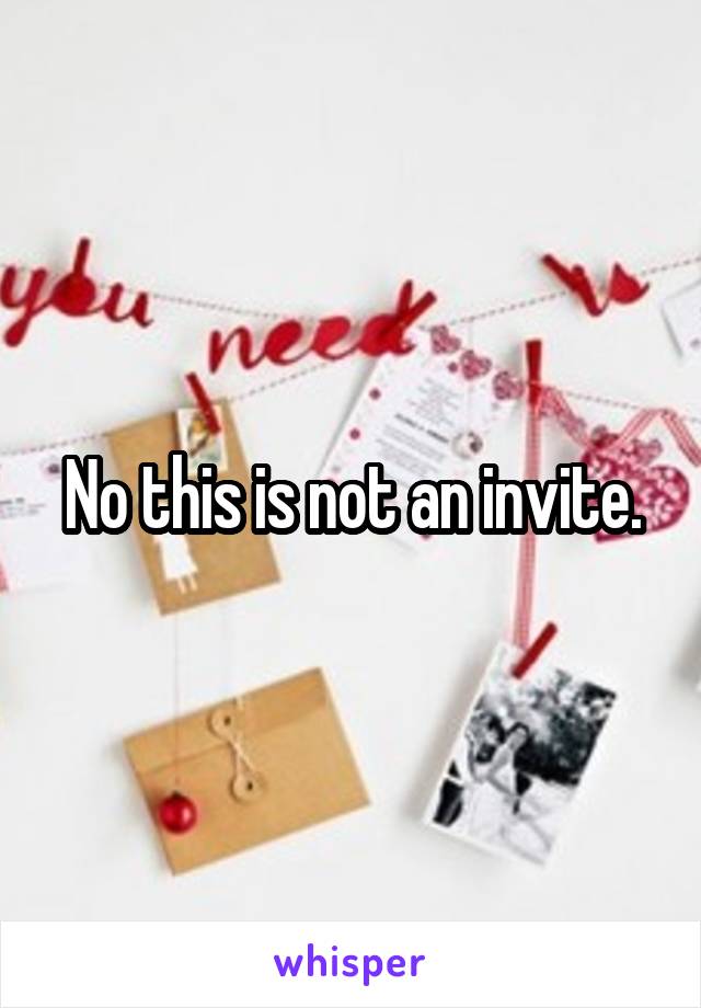 No this is not an invite.