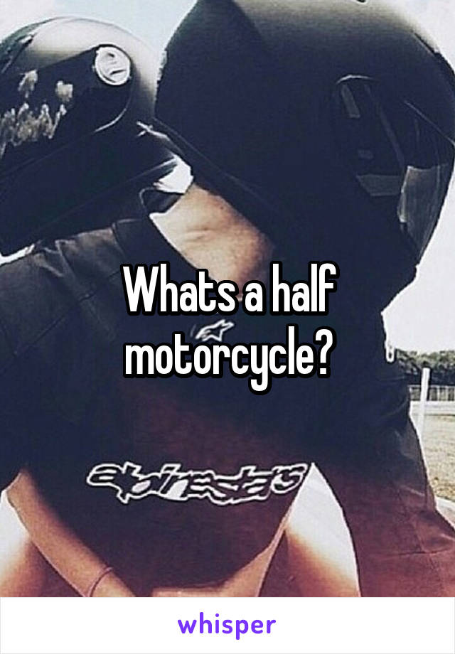 Whats a half motorcycle?