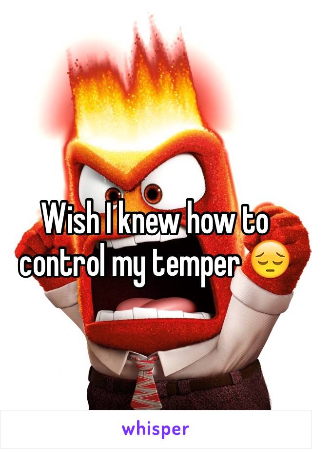 Wish I knew how to control my temper 😔