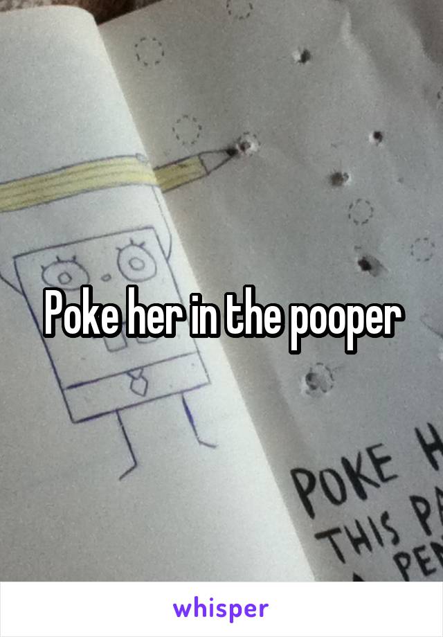 Poke her in the pooper