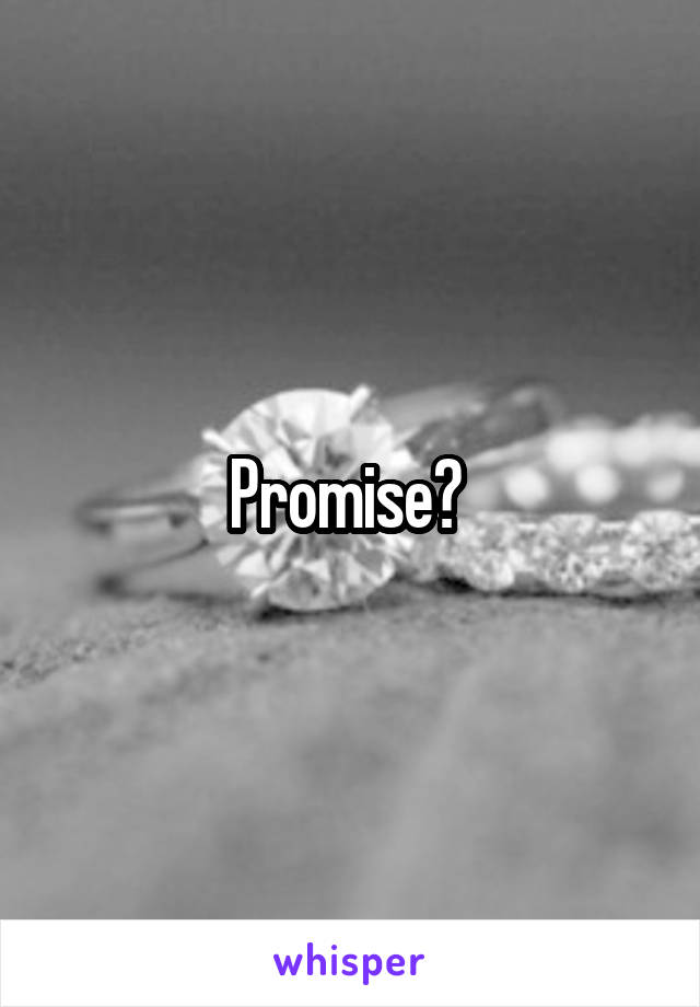 Promise? 