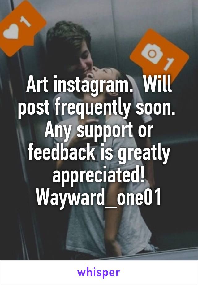 Art instagram.  Will post frequently soon.  Any support or feedback is greatly appreciated! Wayward_one01