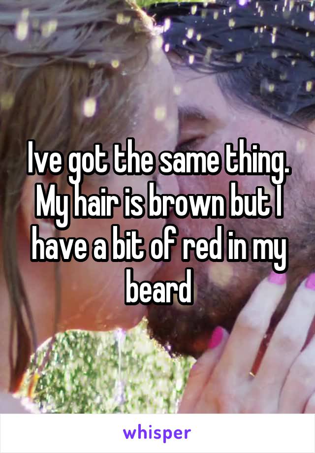 Ive got the same thing. My hair is brown but I have a bit of red in my beard