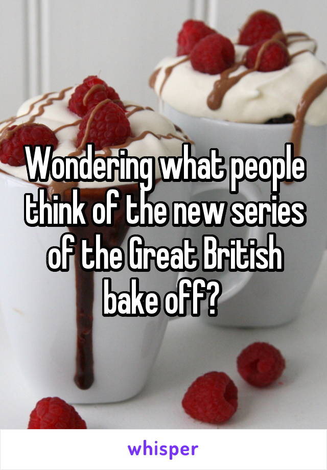 Wondering what people think of the new series of the Great British bake off? 