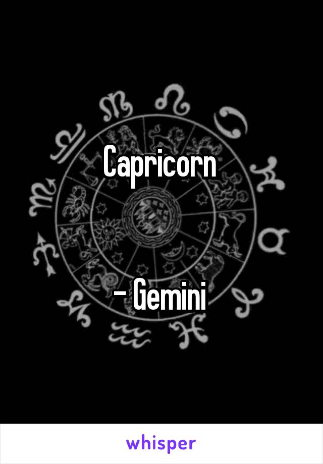 Capricorn 


- Gemini 