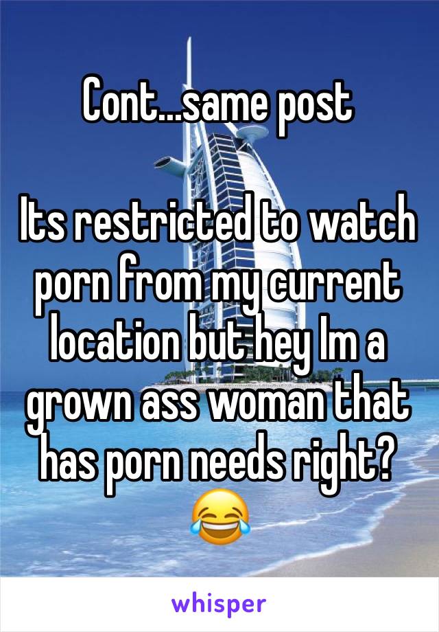 Cont...same post

Its restricted to watch porn from my current location but hey Im a grown ass woman that has porn needs right? 😂