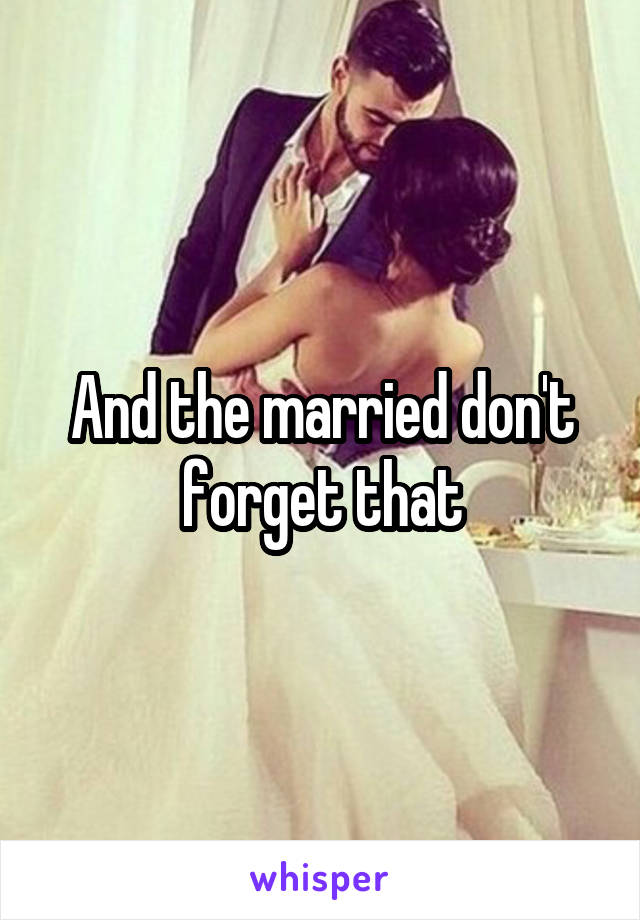 And the married don't forget that