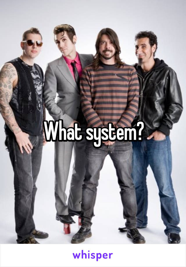 What system?