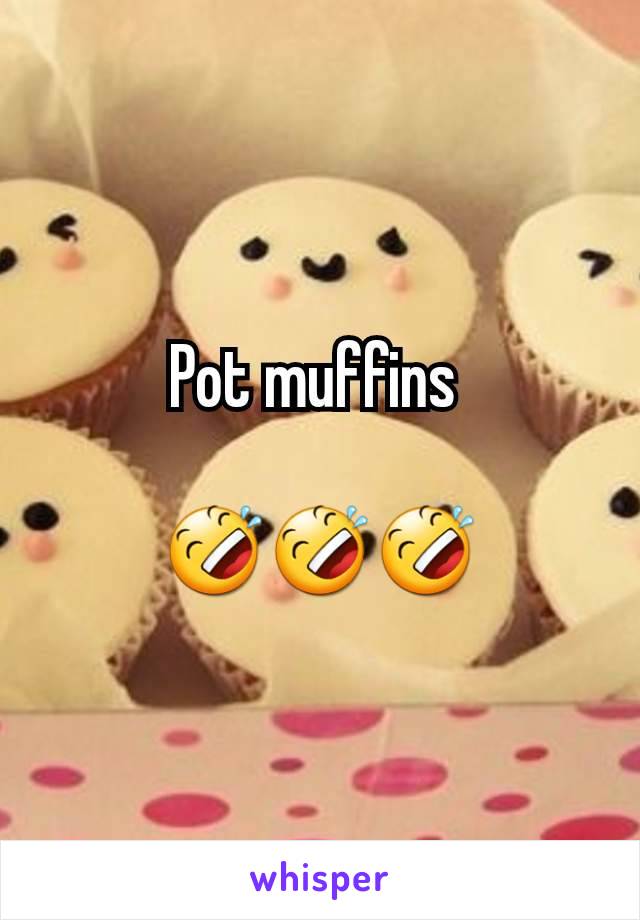 Pot muffins 

🤣🤣🤣