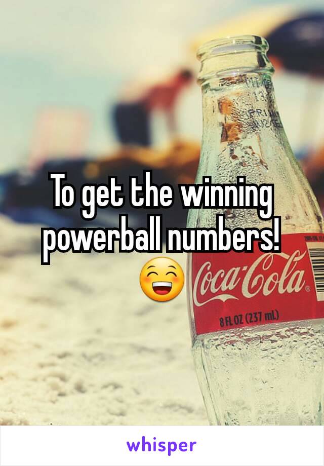 To get the winning powerball numbers!  😁