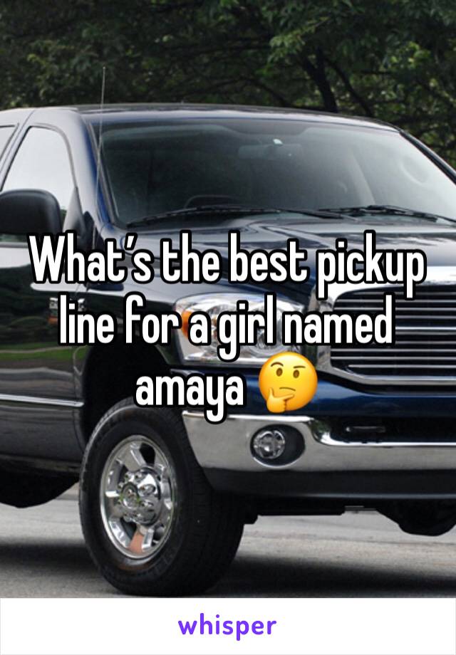 What’s the best pickup line for a girl named amaya 🤔