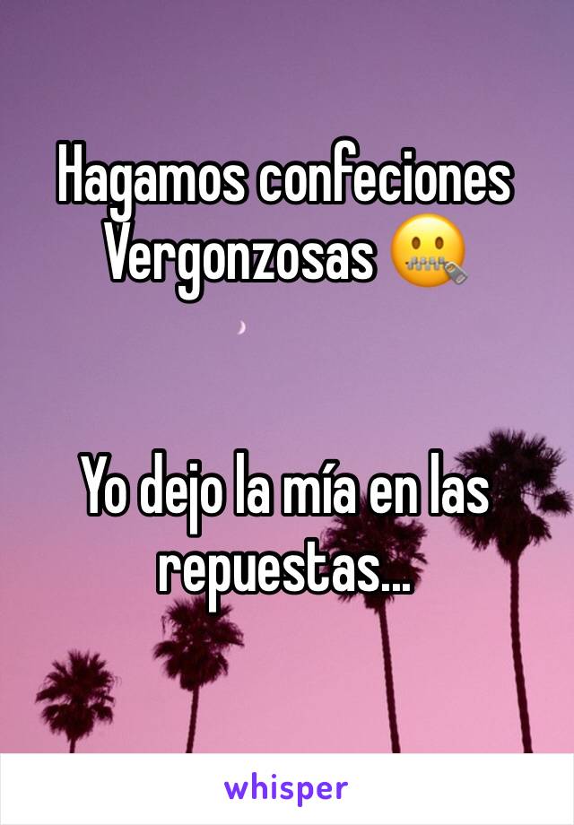 Hagamos confeciones   Vergonzosas 🤐


Yo dejo la mía en las repuestas...